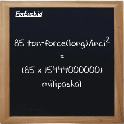 Cara konversi ton-force(long)/inci<sup>2</sup> ke milipaskal (LT f/in<sup>2</sup> ke mPa): 85 ton-force(long)/inci<sup>2</sup> (LT f/in<sup>2</sup>) setara dengan 85 dikalikan dengan 15444000000 milipaskal (mPa)